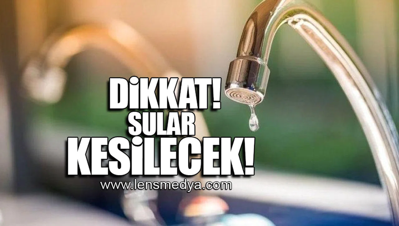DİKKAT! SULAR KESİLECEK!