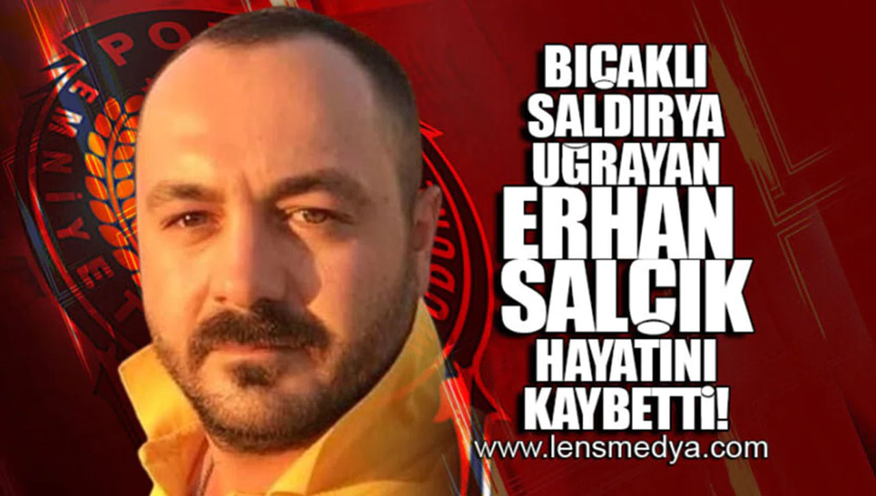 ÇIKAN KAVGADA BIÇAK DARBESİ ALAN ERHAN SALÇIK HAYATINI KAYBETTİ!