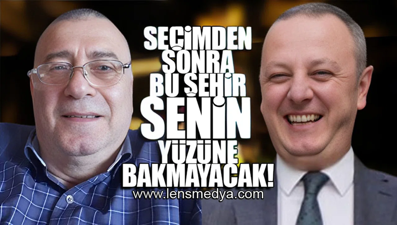 "SEÇİMDEN SONRA BU ŞEHİR SENİN YÜZÜNE BAKMAYACAK!"