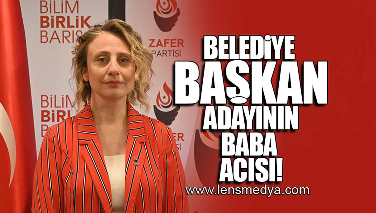 BELEDİYE BAŞKAN ADAYININ BABA ACISI!