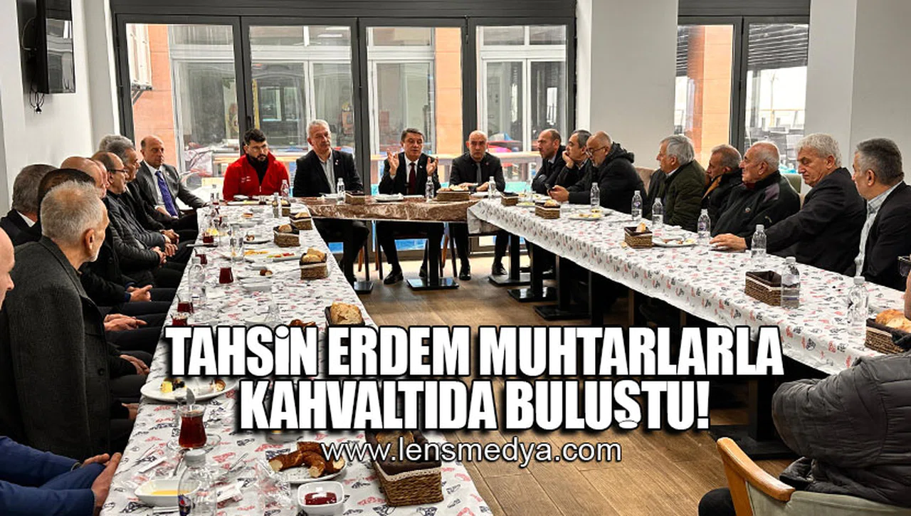 TAHSİN ERDEM MUHTARLARLA KAHVALTIDA BULUŞTU!