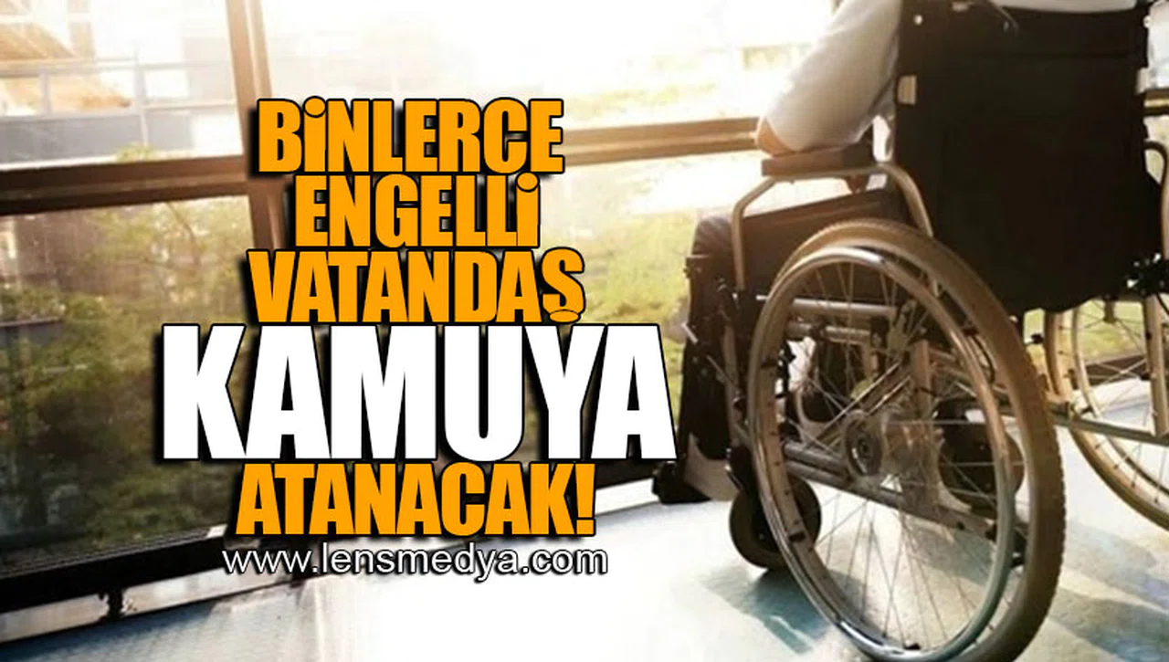 BİNLERCE ENEGELLİ VATANDAŞ KAMUYA ATANACAK!