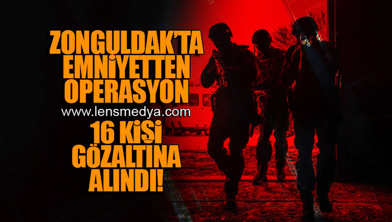 ZONGULDAK'TA EMNİYETTEN OPERASYON... 16 KİŞİ GÖZALTINA ALINDI!