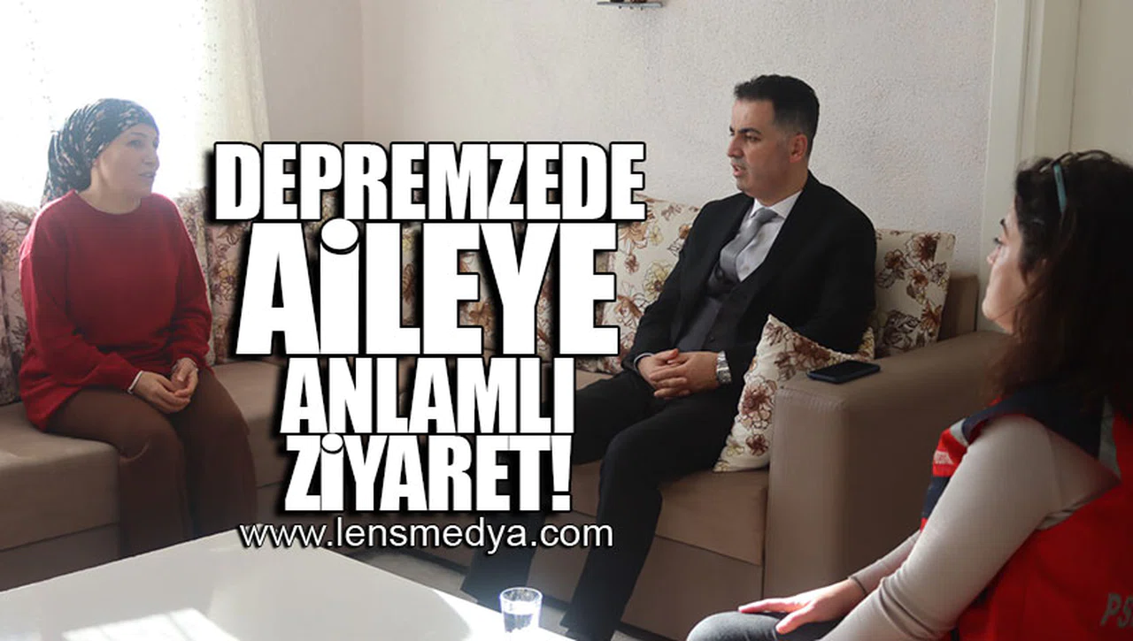 DEPREMZEDE AİLEYE ANLAMLI ZİYARET!