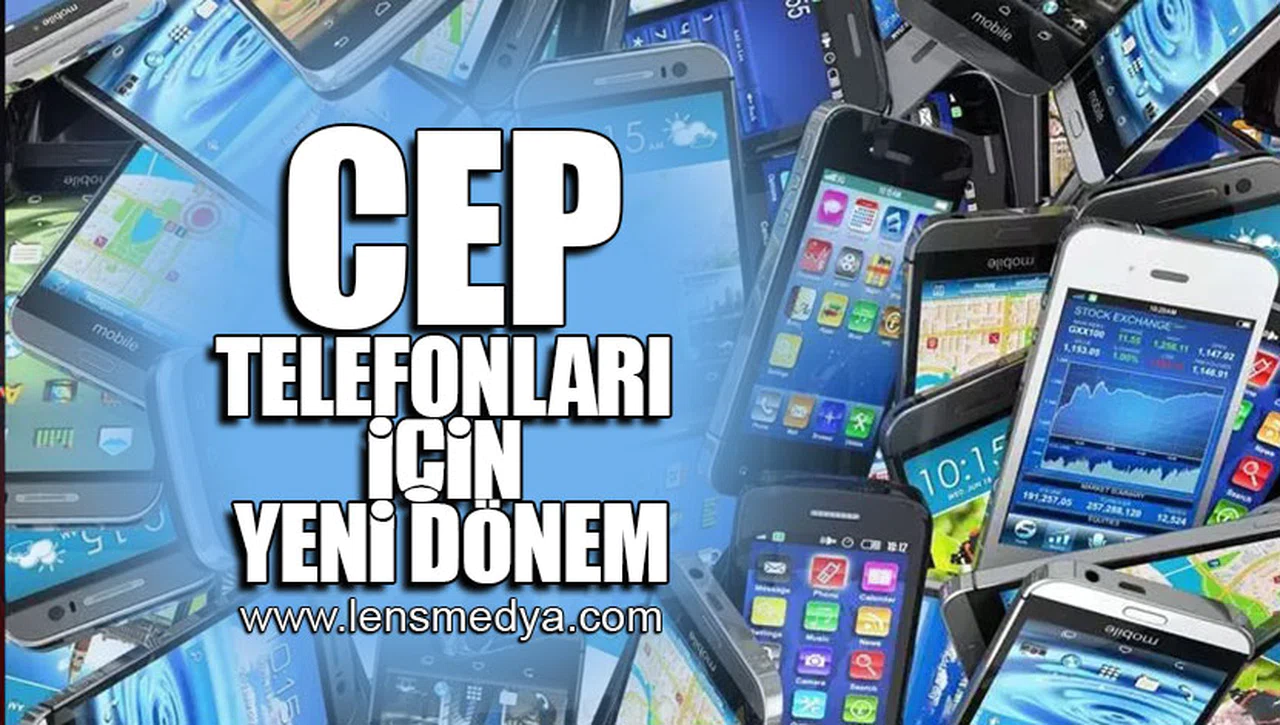 CEP TELEFONLARI İÇİN YENİ DÖNEM!