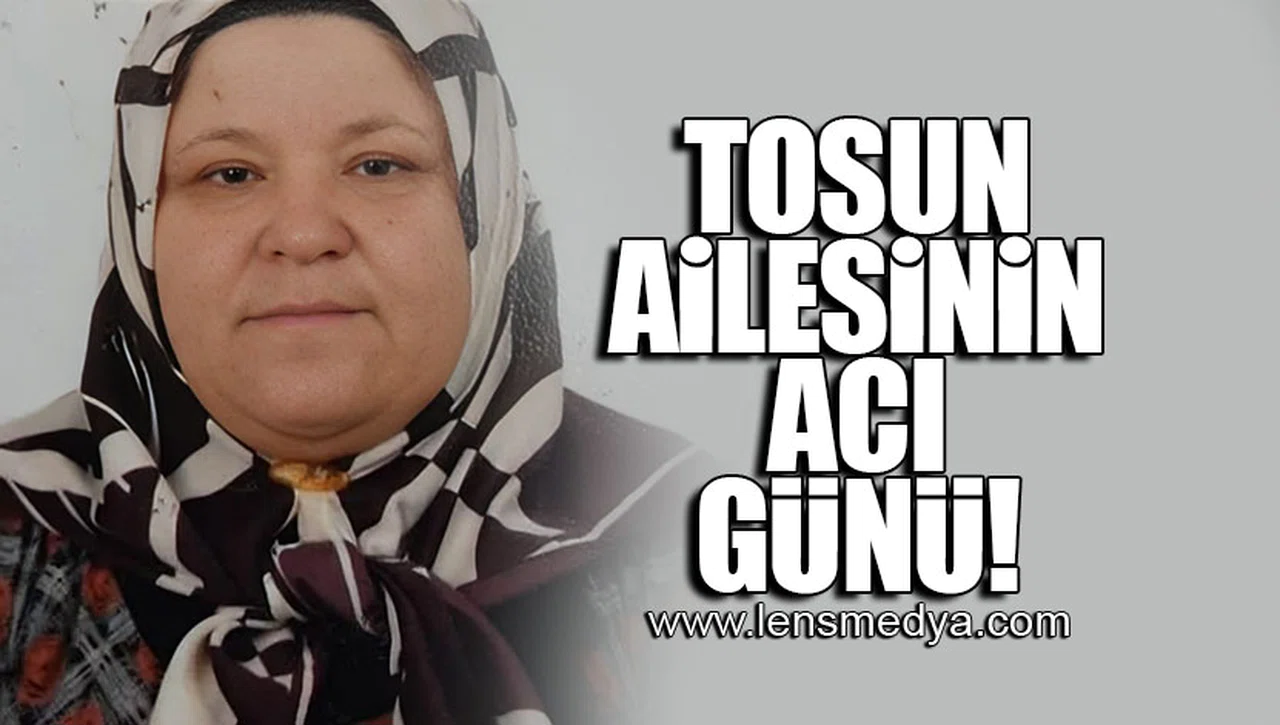 TOSUN AİLESİN ACI KAYBI!