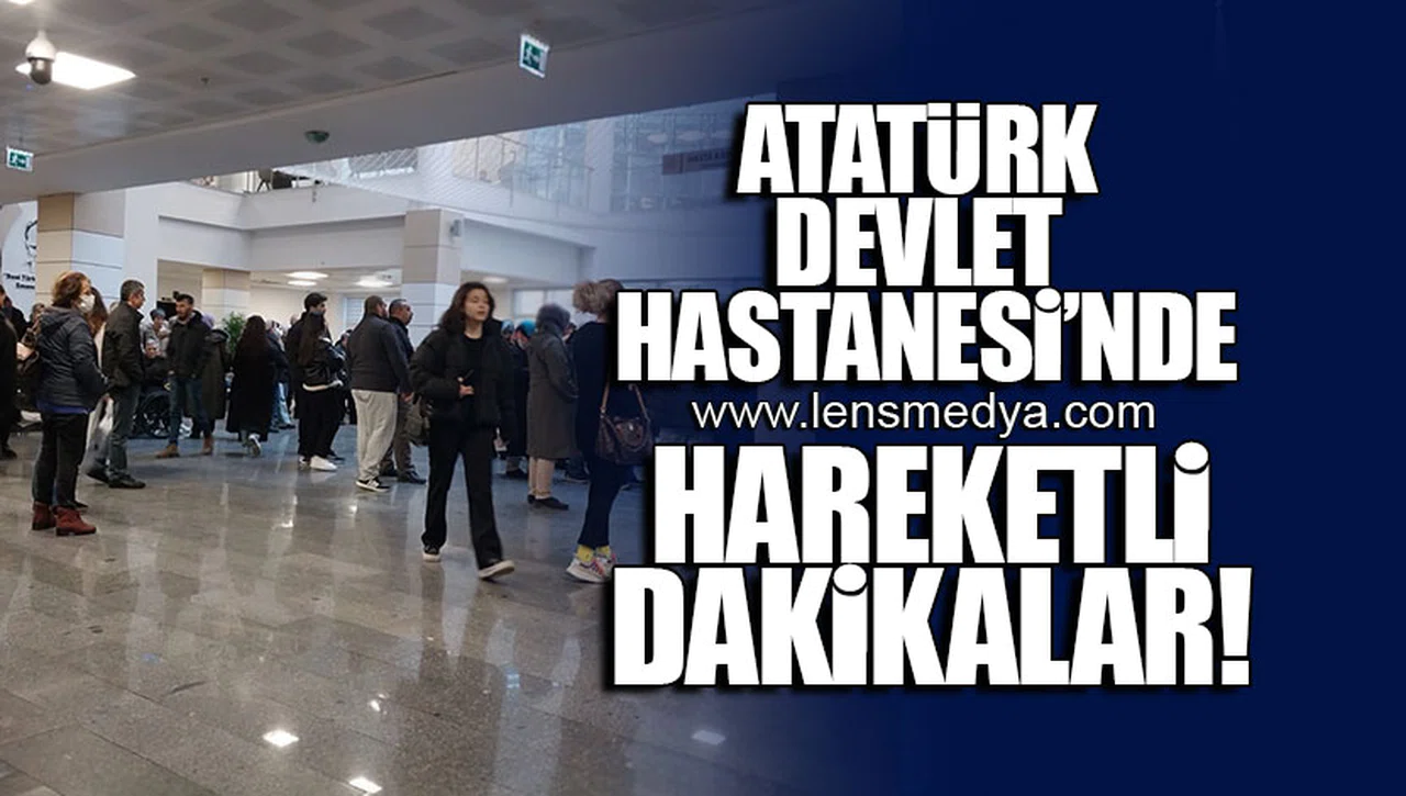 ATATÜRK DEVLET HASTANESİ'NDE HAREKETLİ DAKİKALAR!
