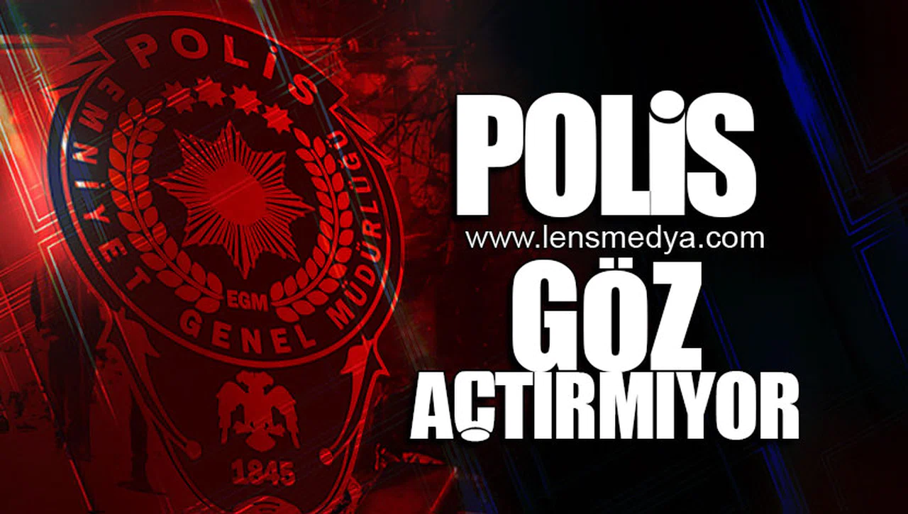 POLİS GÖZ AÇTIRMIYOR!
