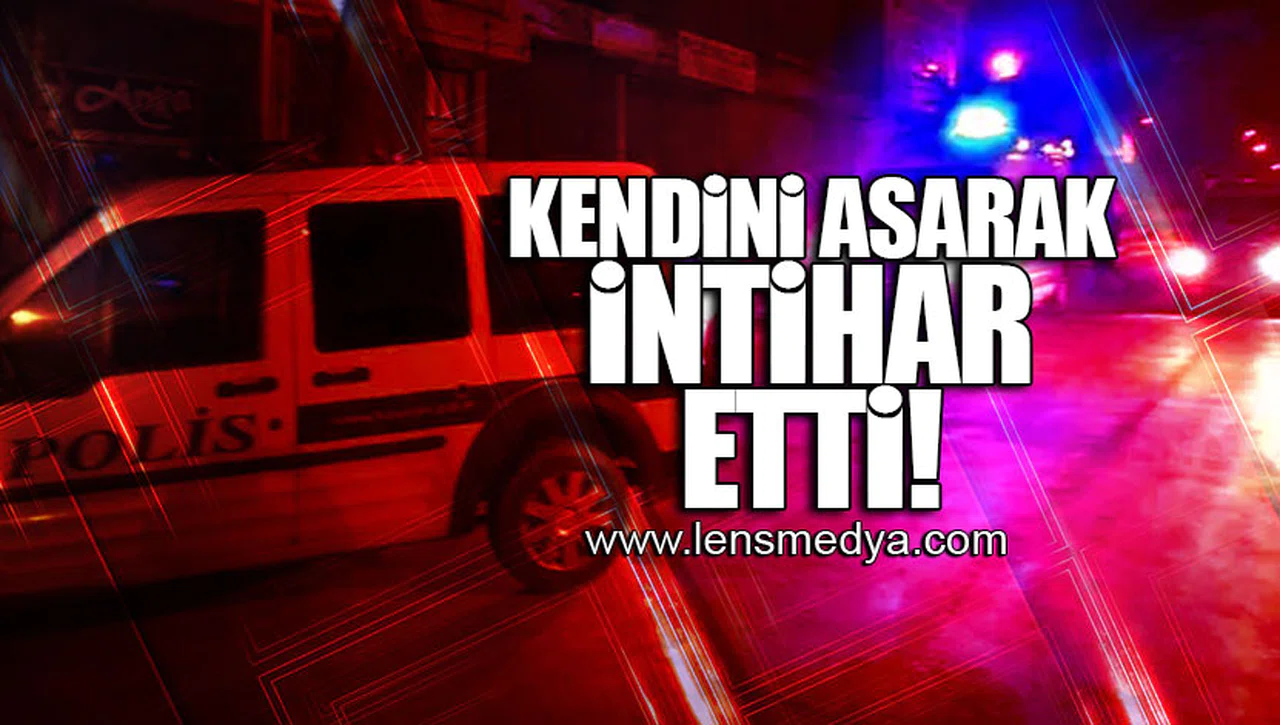 KENDİNİ ASARAK İNTİHAR ETTİ!