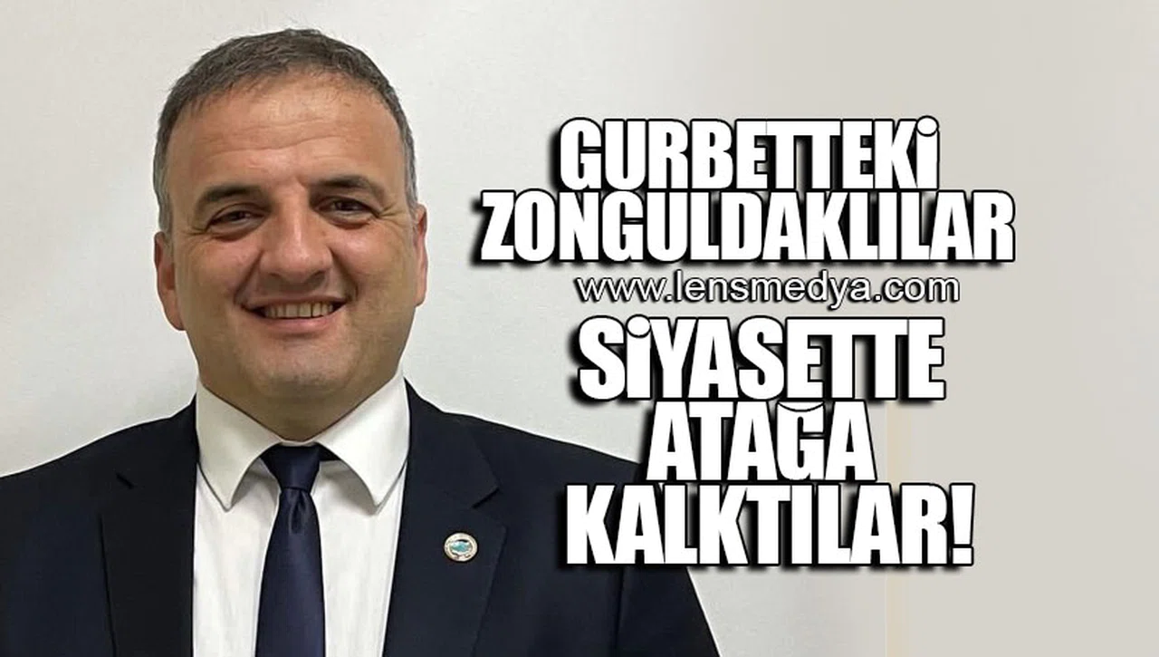 GURBETTEKİ ZONGULDAKLILAR SİYASETTE ATAĞA GEÇTİLER!