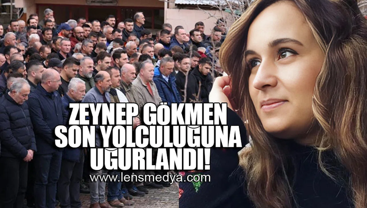 ZEYNEP GÖKMEN SON YOLCULUĞUNA UĞURLANDI!