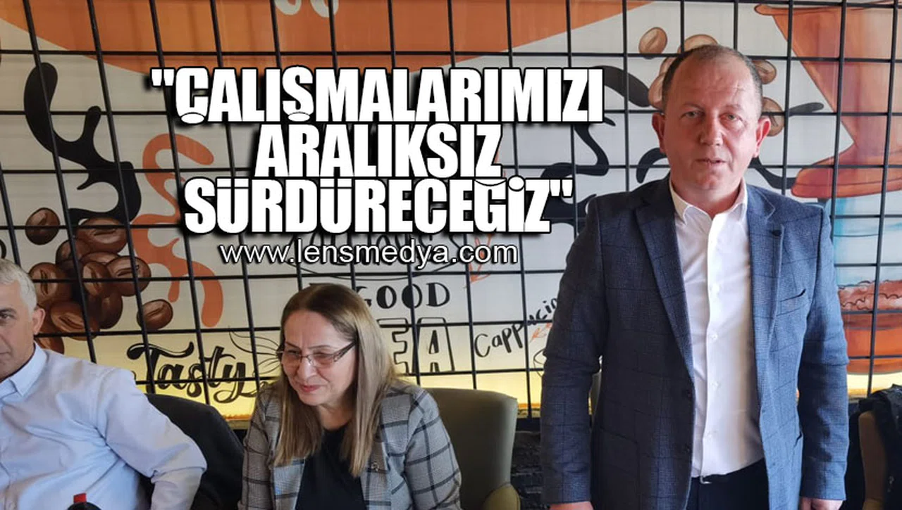 "ÇALIŞMALARIMIZI ARALIKSIZ SÜRDÜRECEĞİZ"