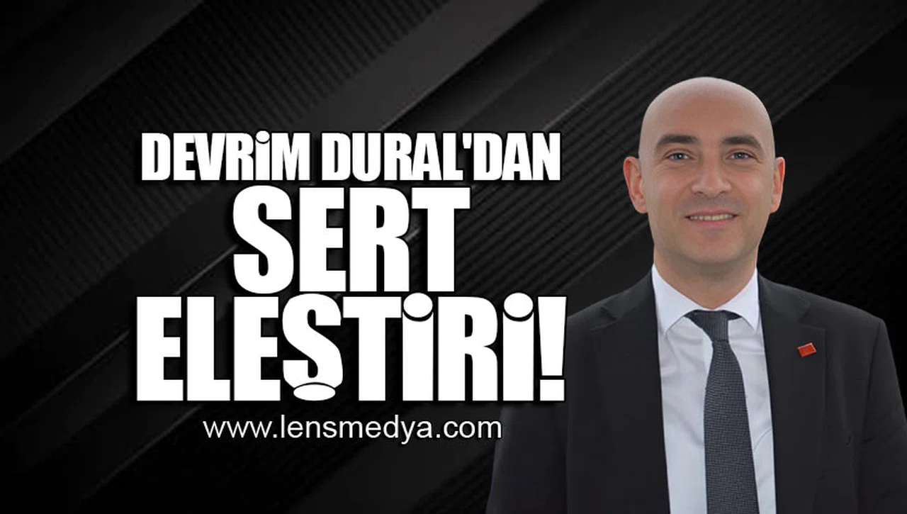 DEVRİM DURAL'DAN SERT ELEŞTİRİ!
