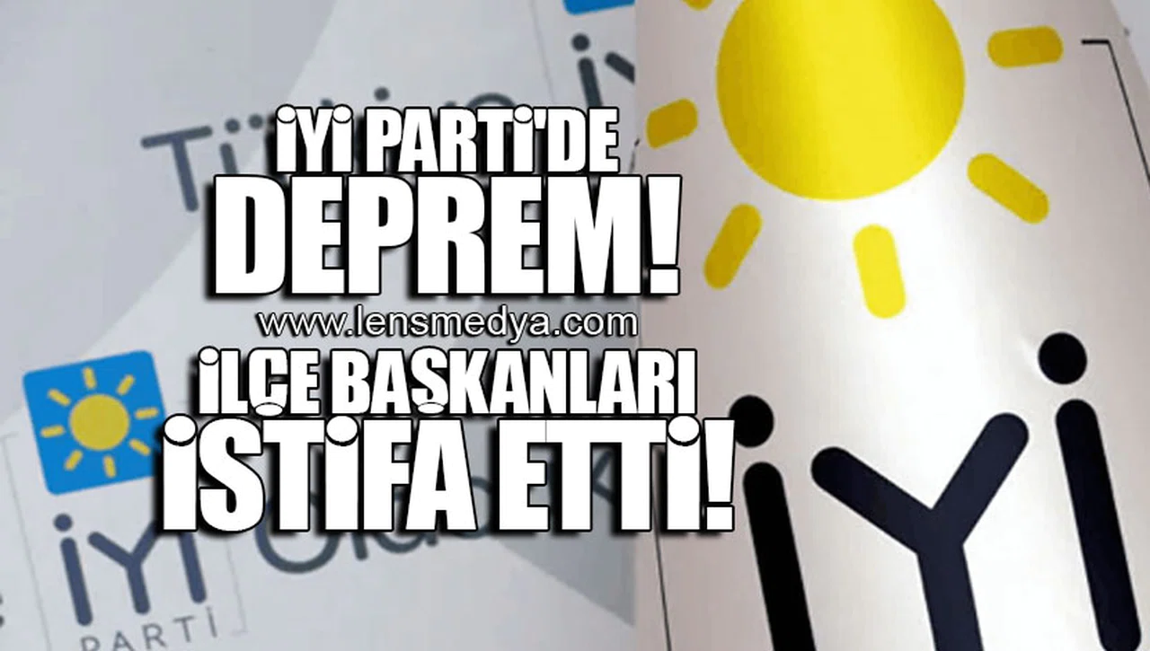 İYİ PARTİ'DE DEPREM! İLÇE BAŞKANLARI İSTİFA ETTİ!