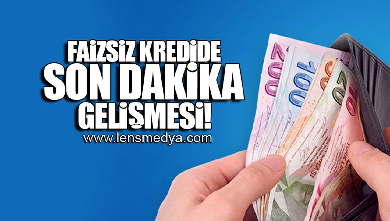 FAİZSİZ KREDİDE SON DAKİKA GELİŞMESİ!