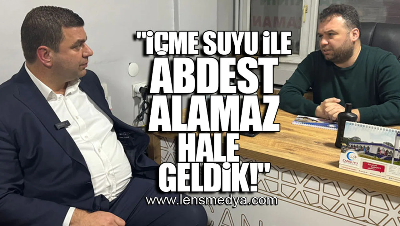 "İÇME SUYU İLE ABDEST ALAMAZ HALE GELDİK!"
