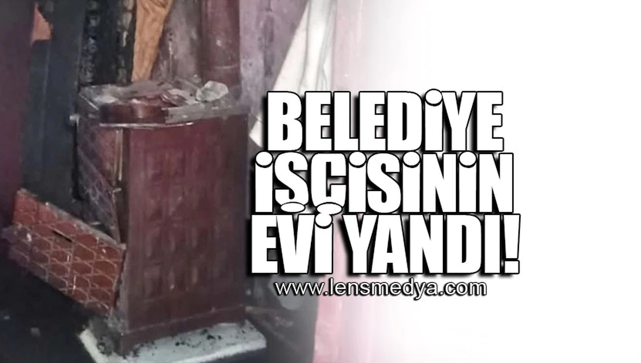 BELEDİYE İŞÇİSİNİN EVİ YANDI!