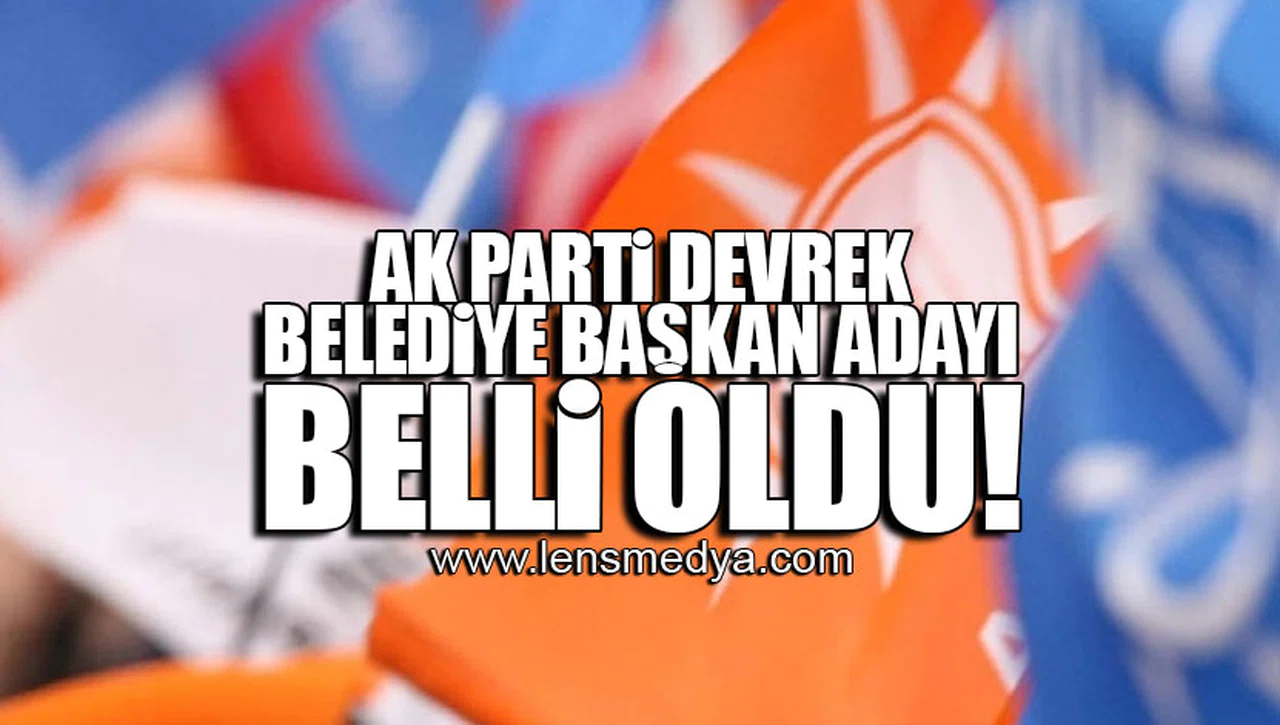 AK PARTİ DEVREK BELEDİYE BAŞKAN ADAYI BELLİ OLDU!