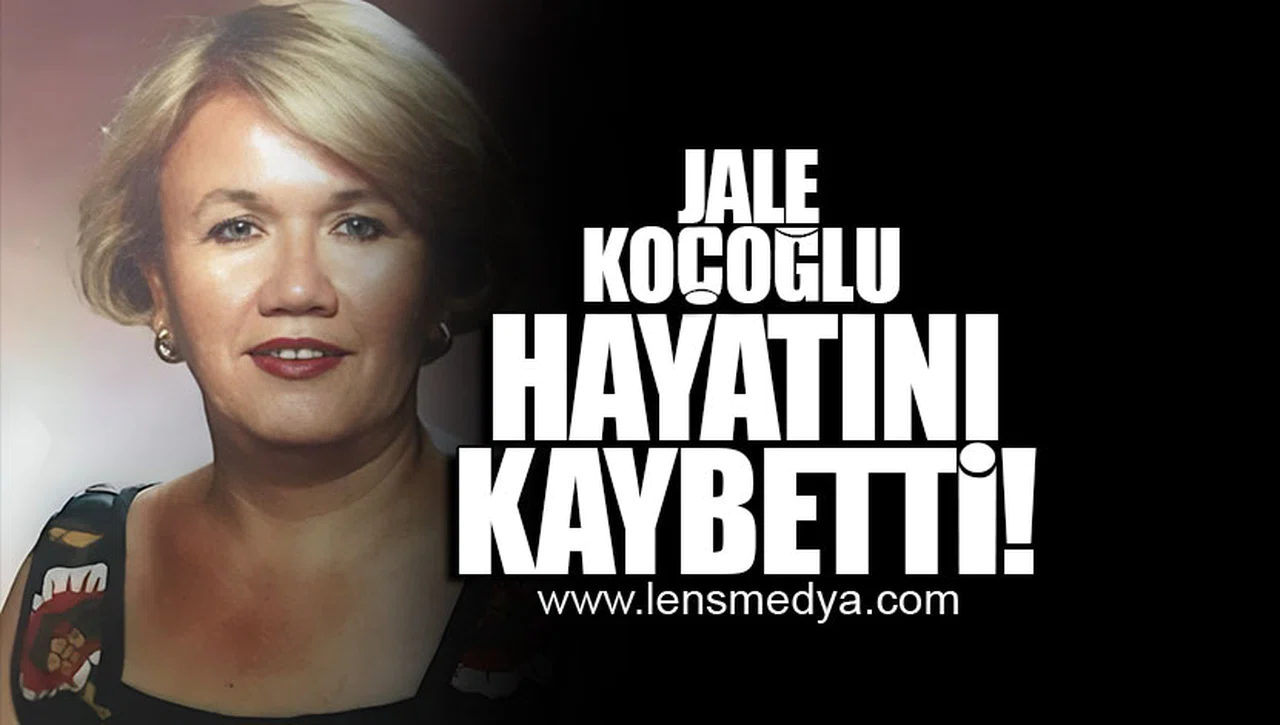 JALE KOÇOĞLU HAYATINI KAYBETTİ!