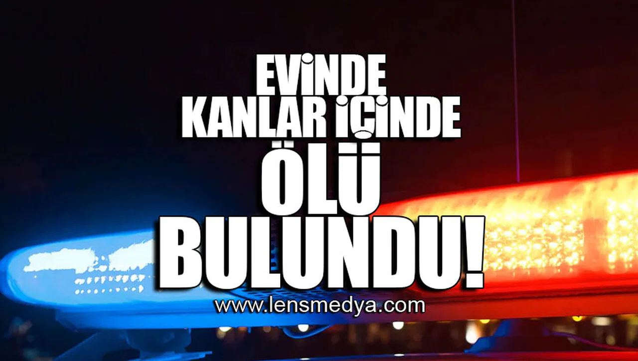 EVİNDE KANLAR İÇİNDE ÖLÜ BULUNDU!