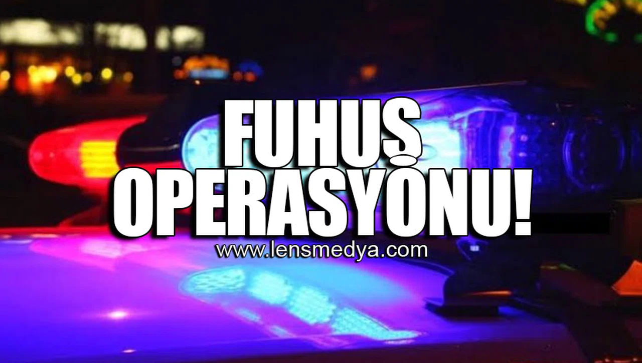 FUHUŞ OPERASYONU!
