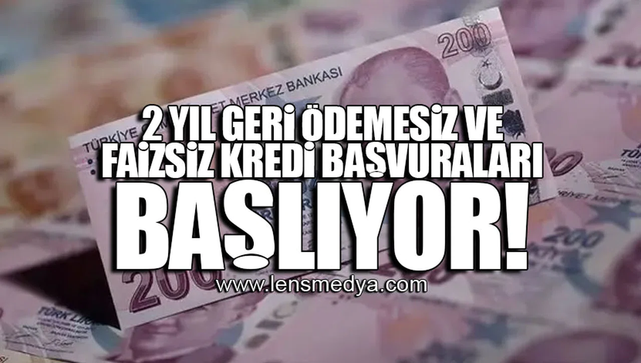 2 YIL GERİ ÖDEMESİZ VE FAİZSİZ KREDİ BAŞVURALARI BAŞLIYOR!
