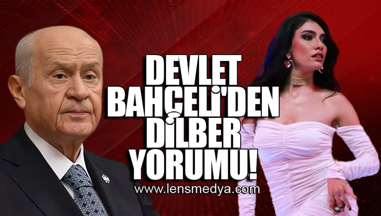 DEVLET BAHÇELİ'DEN DİLBER YORUMU!