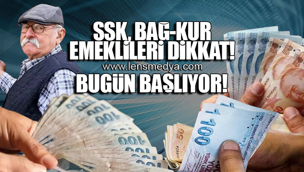 SSK, BAĞ-KUR EMEKLİLERİ DİKKAT! BUGÜN BAŞLIYOR!