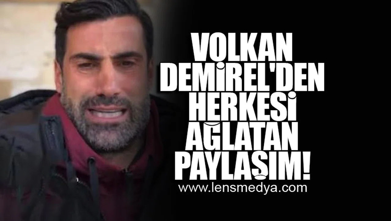 VOLKAN DEMİREL'DEN HERKESİ AĞLATAN PAYLAŞIM!
