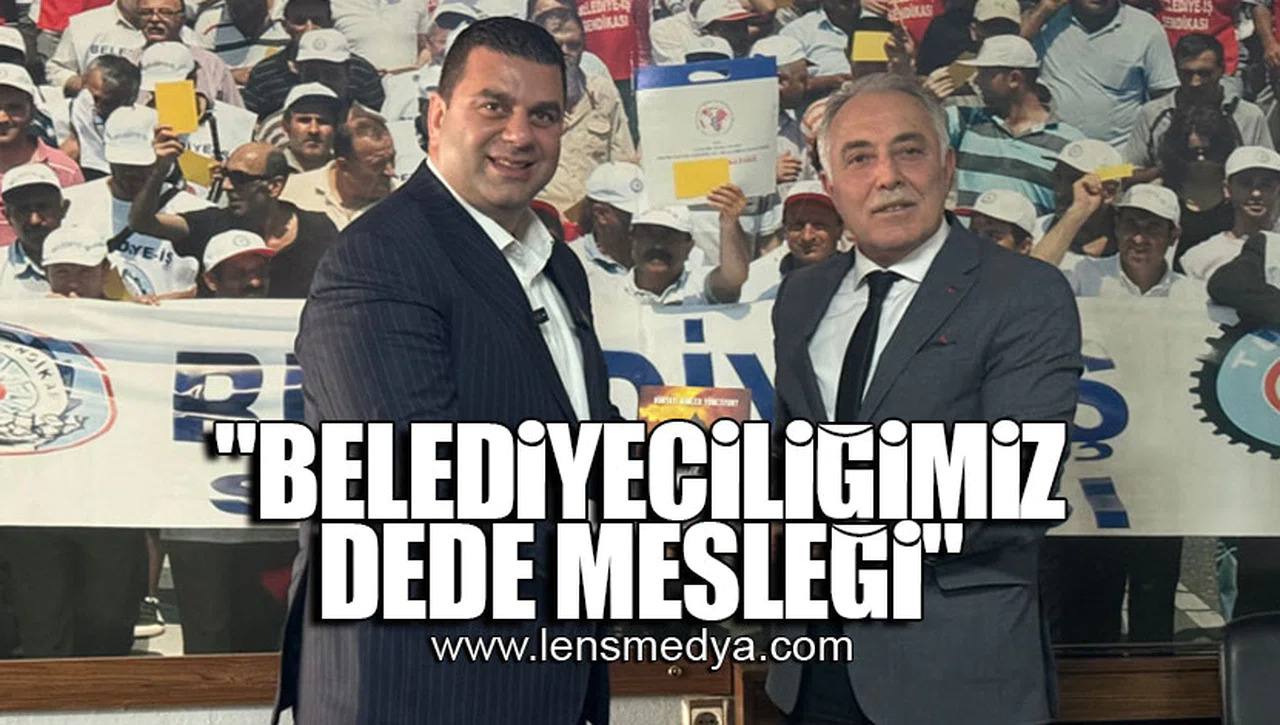 "BELEDİYECİLİĞİMİZ DEDE MESLEĞİ"