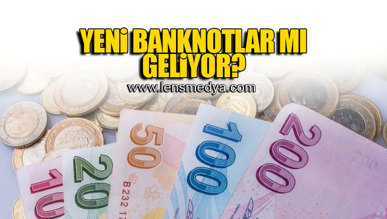 YENİ BANKNOTLAR MI GELİYOR?