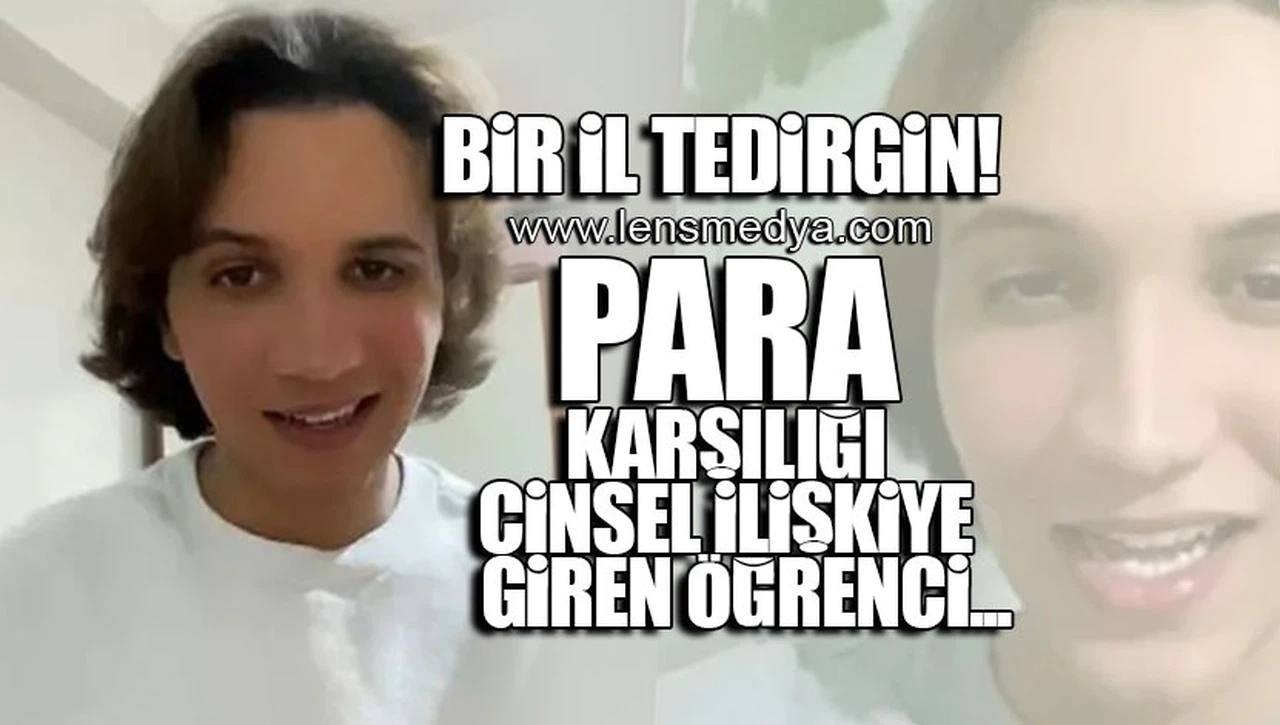 BİR İL TEDİRGİN! PARA KARŞILIĞI CİNSEL İLİŞKİYE GİREN ÖĞRENCİ...