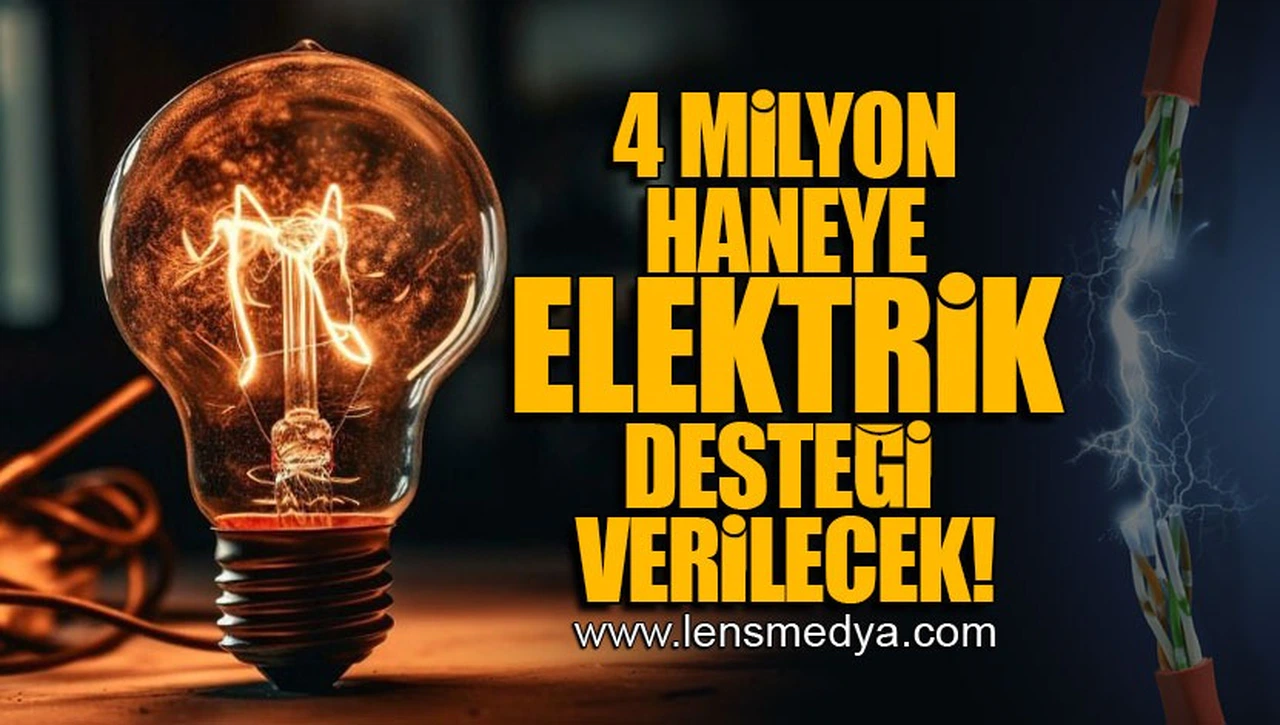 4 MİLYON HANEYE ELEKTRİK DESTEĞİ VERİLECEK!
