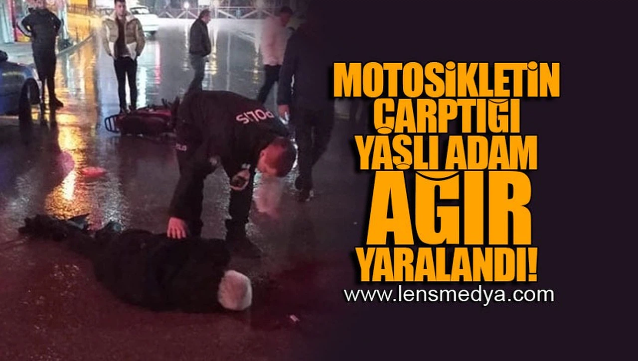MOTOSİKLETİN ÇARPTIĞI YAŞLI ADAM AĞIR YARALANDI!