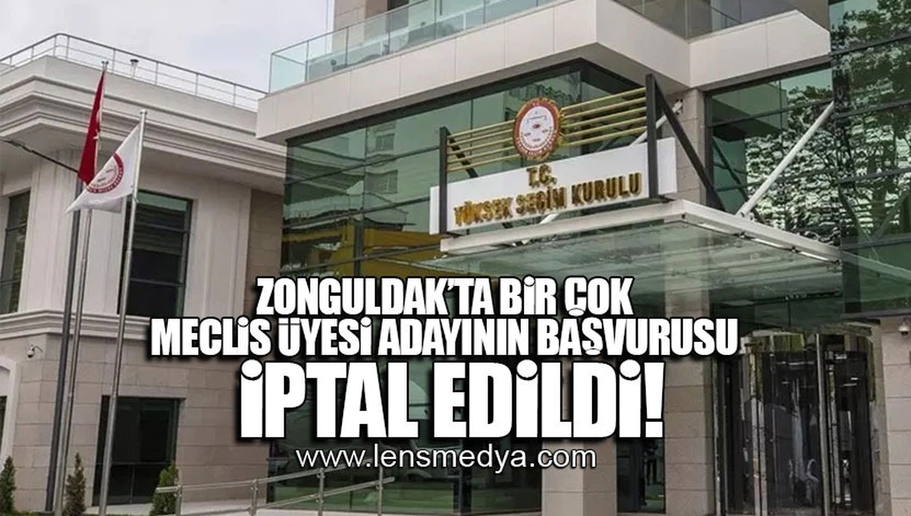 ZONGULDAK'TA BİR ÇOK MECLİS ÜYESİ ADAYININ BAŞVURUSU İPTAL EDİLDİ!