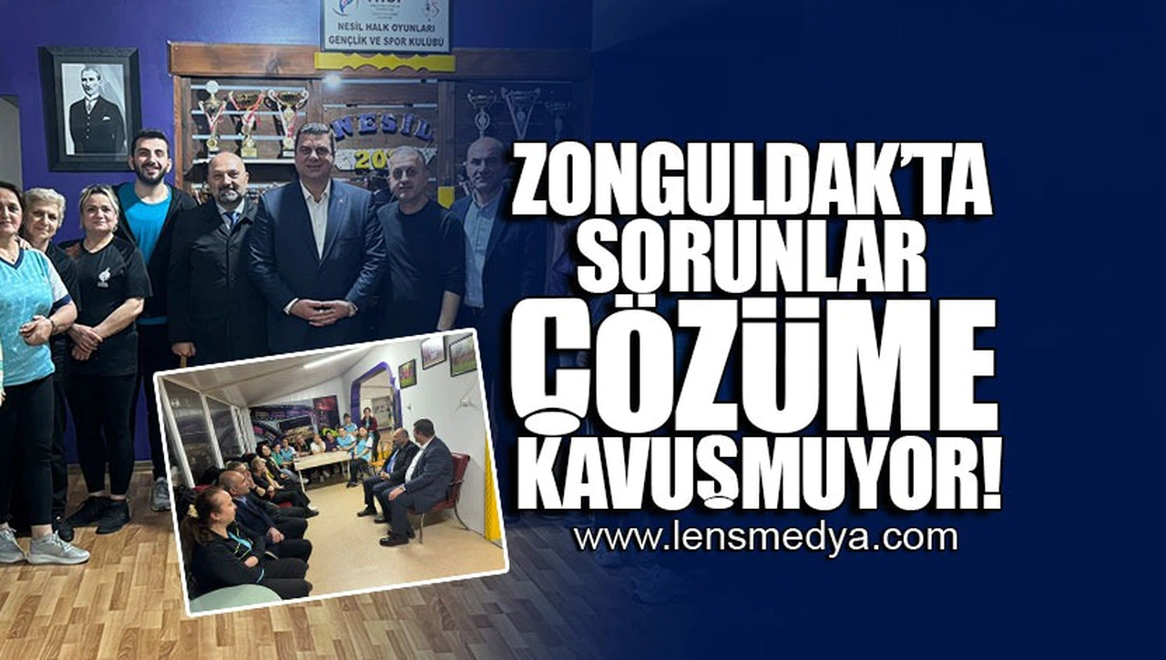 ZONGULDAK'TA SORUNLAR ÇÖZÜME KAVUŞMUYOR!