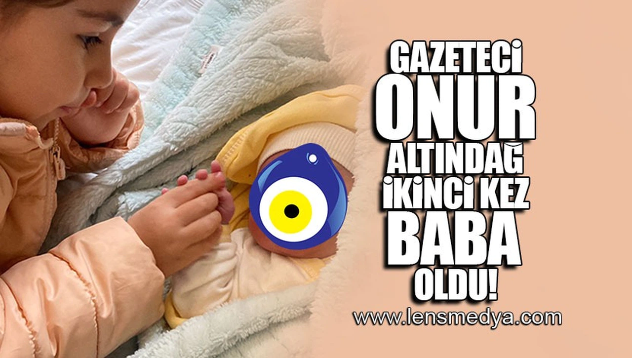 GAZETECİ ONUR ALTINDAĞ İKİNCİ KEZ BABA OLDU!