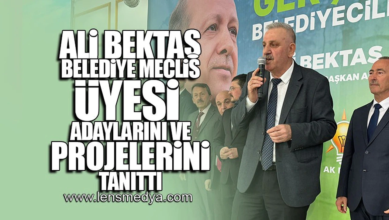 ALİ BEKTAŞ BELEDİYE MECLİS ÜYESİ ADAYLARINI VE PROJELERİNİ TANITTI