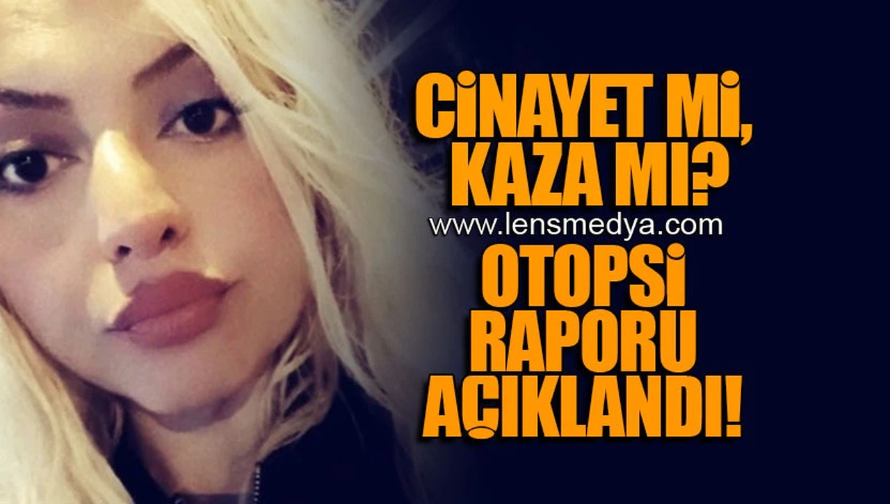OTOPSİ RAPORU AÇIKLANDI!