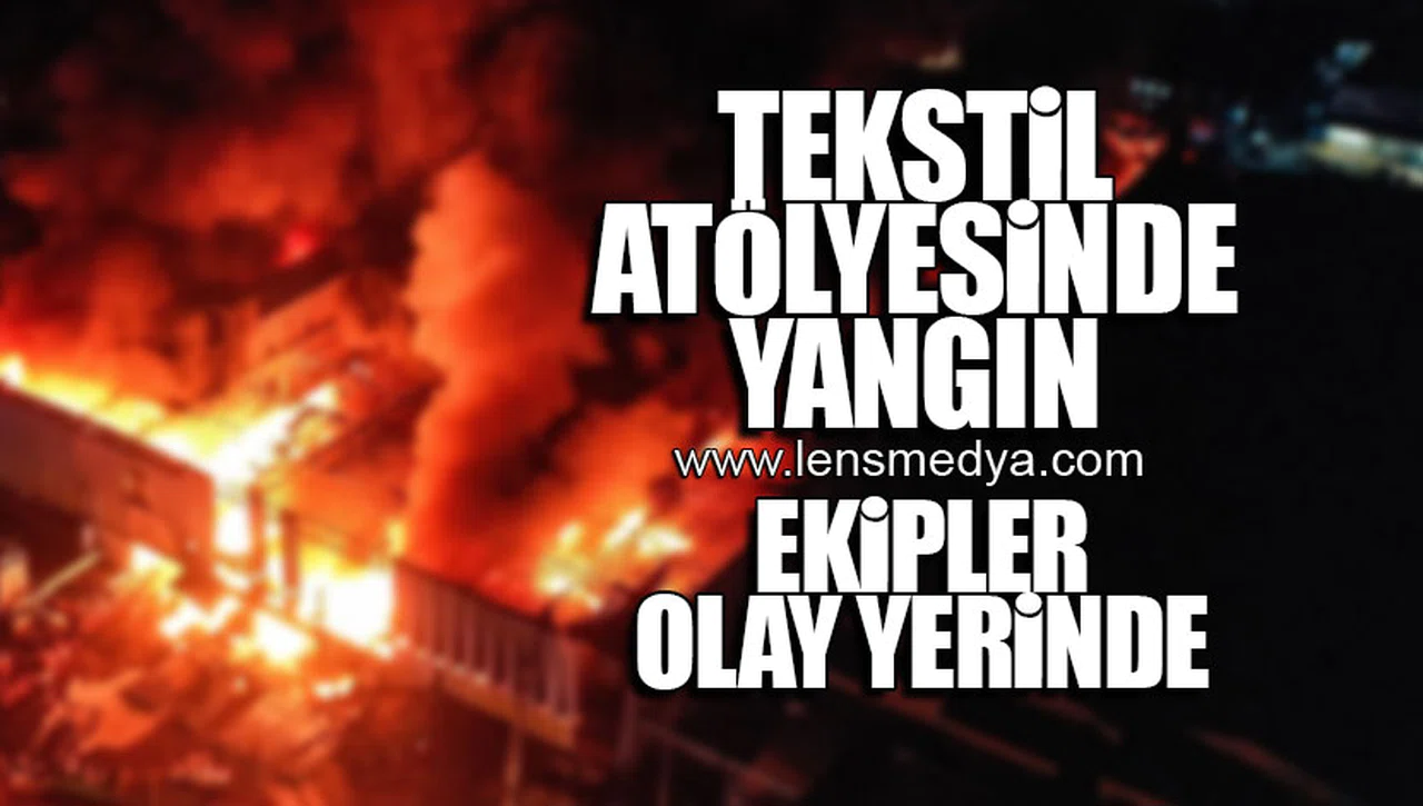 TEKSTİL ATÖLYESİNİN DEPOSUNDA YANGIN ÇIKTI!