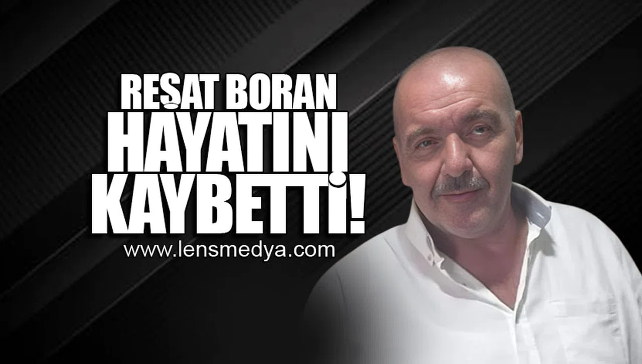REŞAT BORAN HAYATINI KAYBETTİ!