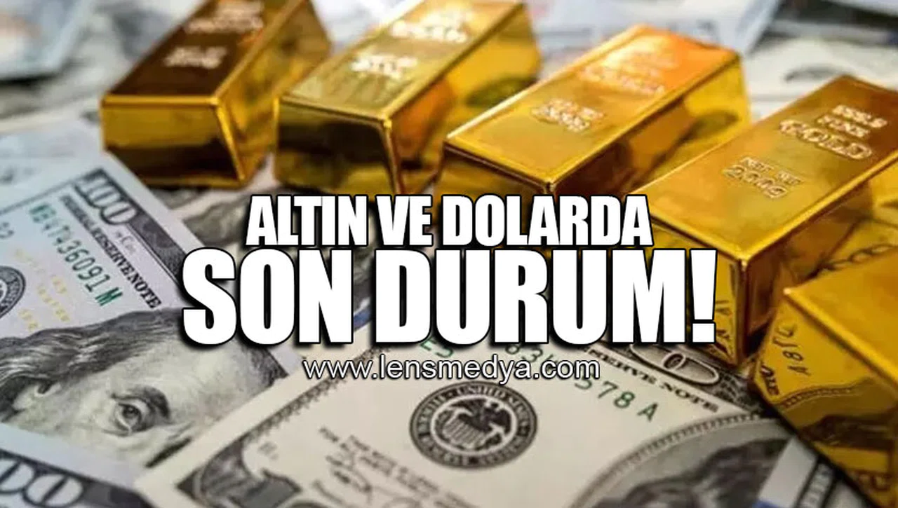 ALTIN VE DOLARDA SON DURUM!