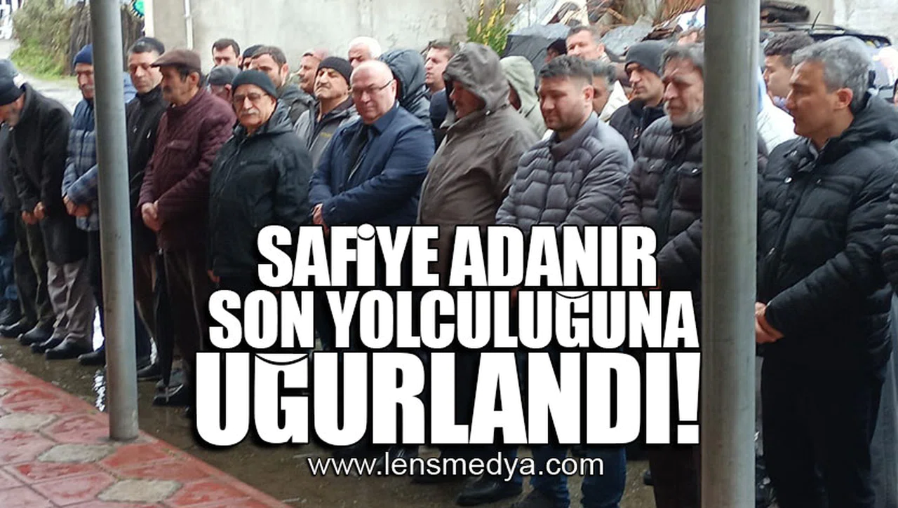 SAFİYE ADANIR SON YOLCULUĞUNA UĞURLANDI!
