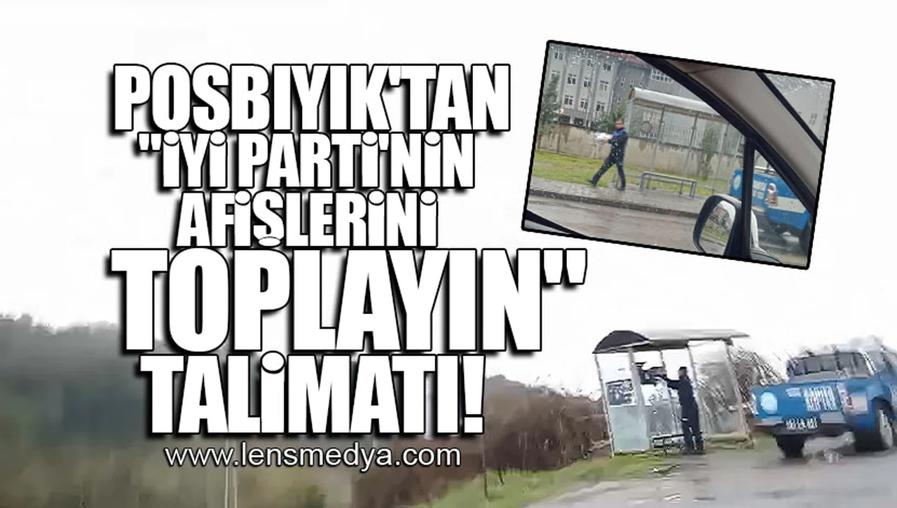 POSBIYIK'TAN "İYİ PARTİ'NİN AFİŞLERİNİ TOPLAYIN" TALİMATI!