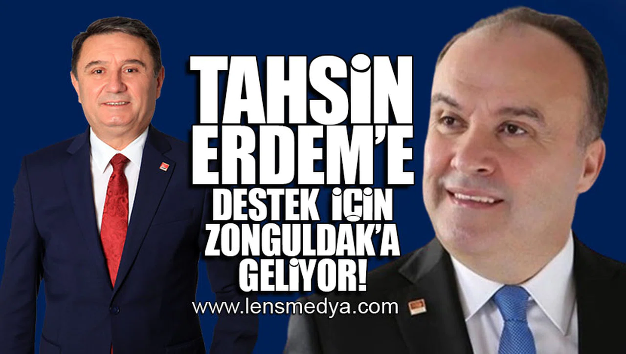 TAHSİN ERDEM'E DESTEK İÇİN GELİYOR!