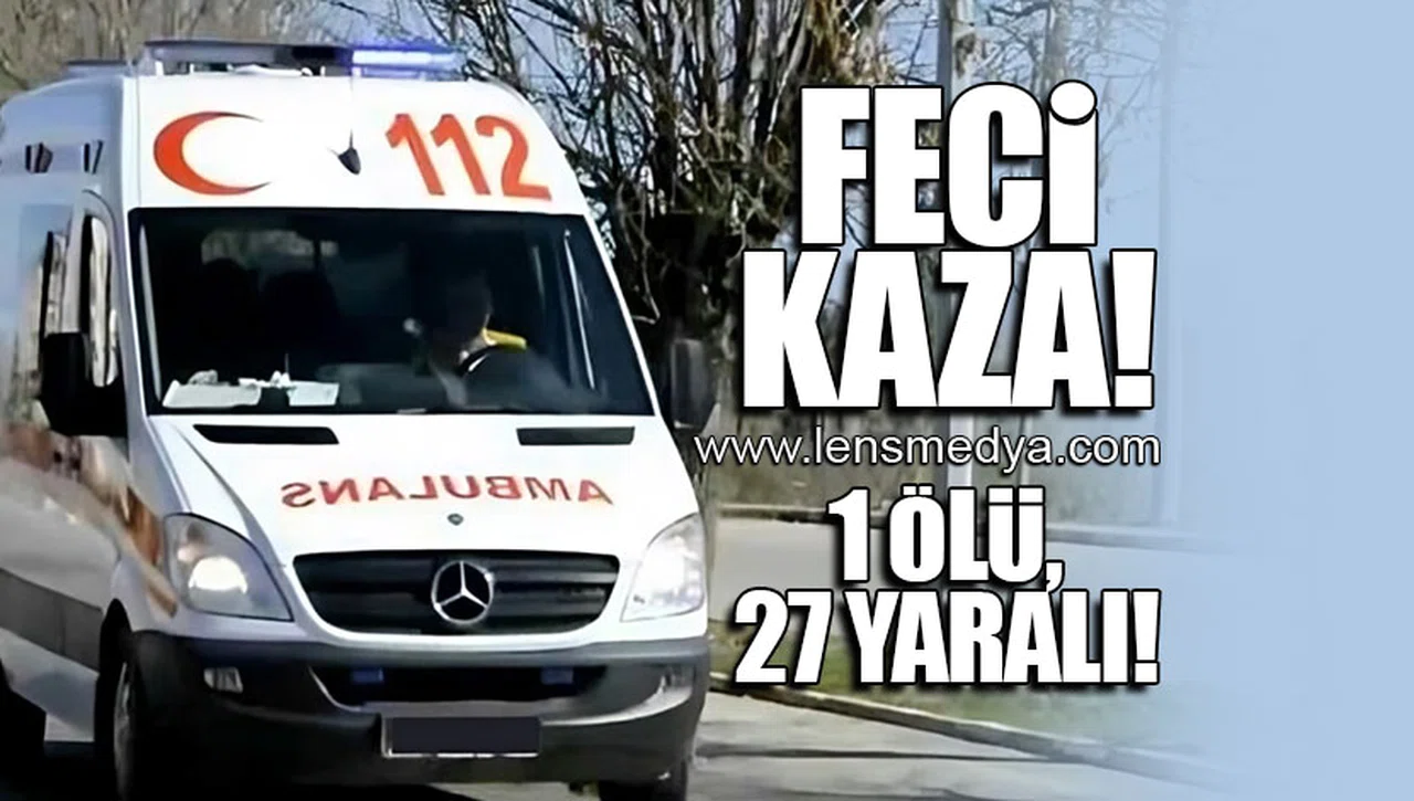 FECİ KAZA! 1 ÖLÜ,27 YARALI!