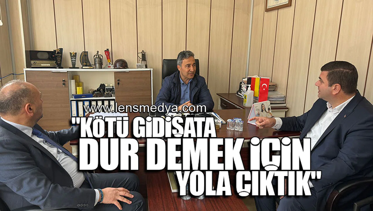 "KÖTÜ GİDİŞATA DUR DEMEK İÇİN YOLA ÇIKTIK"