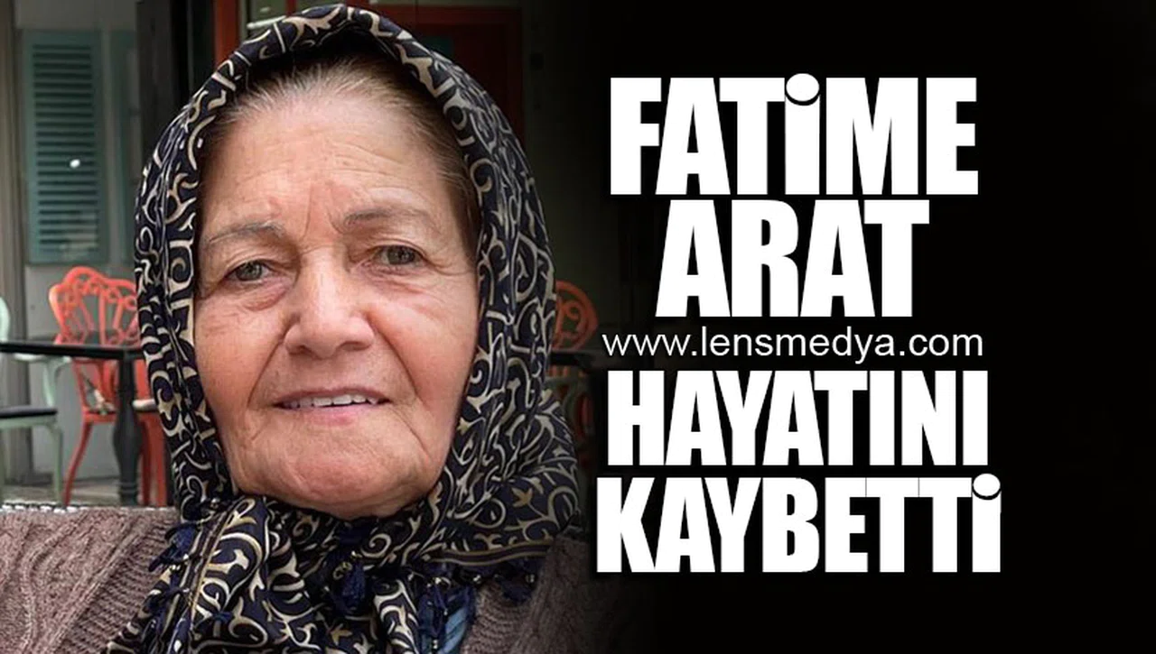 FATİME ARAT HAYATINI KAYBETTİ!