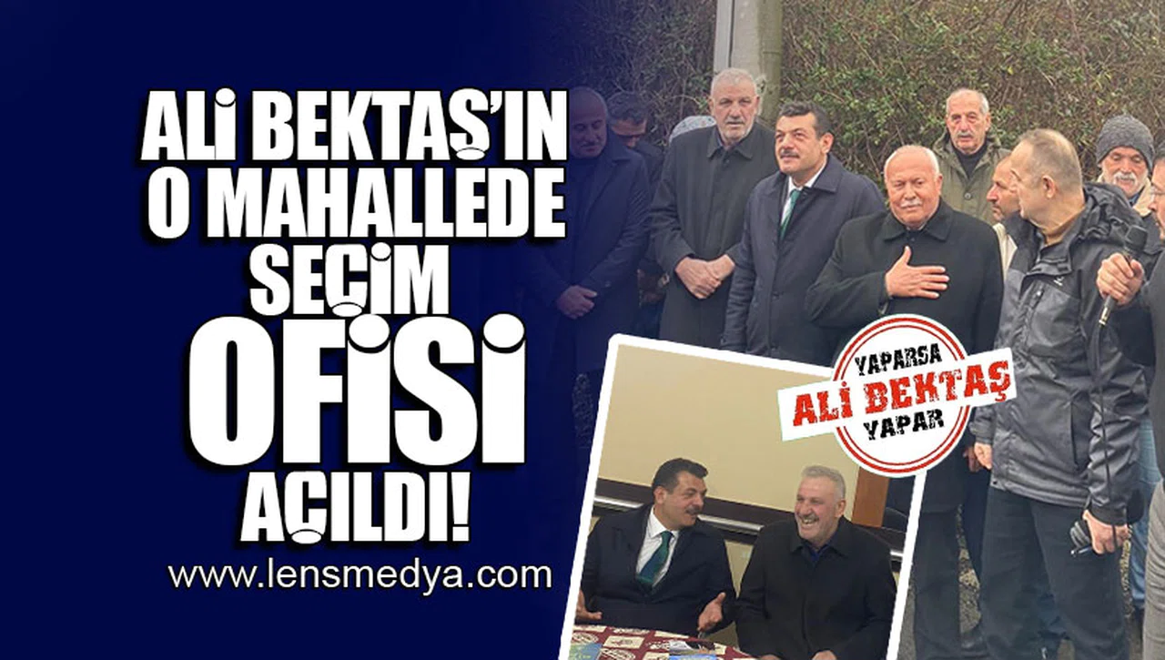 ALİ BEKTAŞ O MAHALLEDE SEÇİM OFİSİNİ AÇTI!