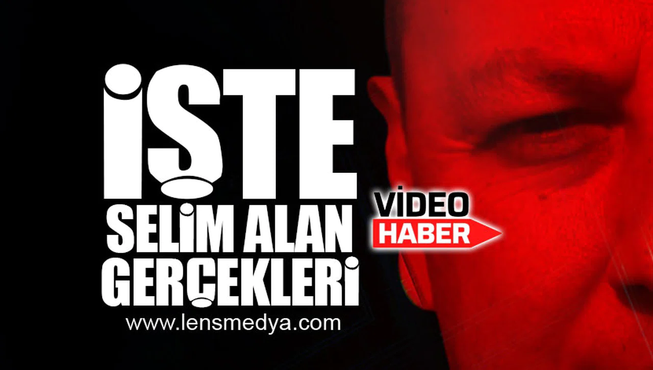 İŞTE SELİM ALAN GERÇEKLERİ!